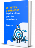 Entretien d'embauche, le guide ultime pour les recruteurs